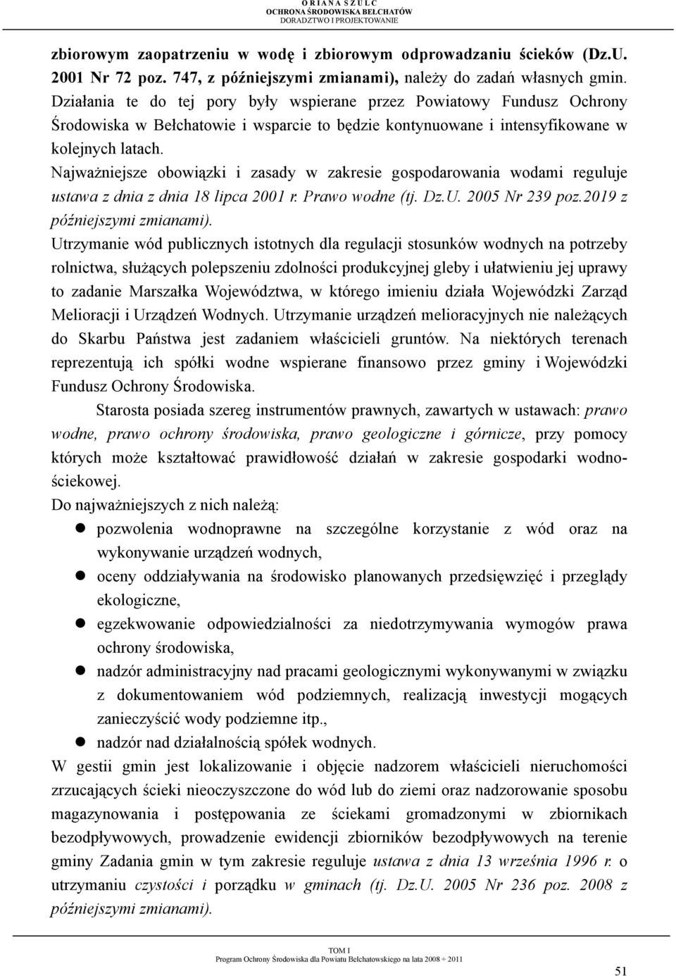 NajwaŜniejsze obowiązki i zasady w zakresie gospodarowania wodami reguluje ustawa z dnia z dnia 18 lipca 2001 r. Prawo wodne (tj. Dz.U. 2005 Nr 239 poz.2019 z późniejszymi zmianami).