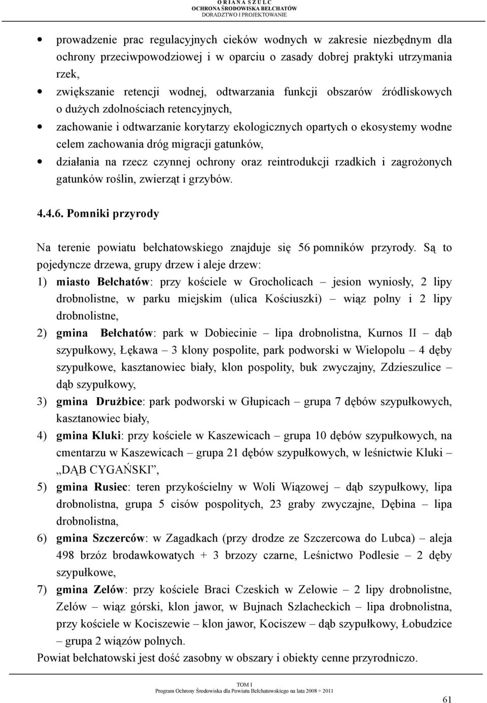rzecz czynnej ochrony oraz reintrodukcji rzadkich i zagroŝonych gatunków roślin, zwierząt i grzybów. 4.4.6. Pomniki przyrody Na terenie powiatu bełchatowskiego znajduje się 56 pomników przyrody.