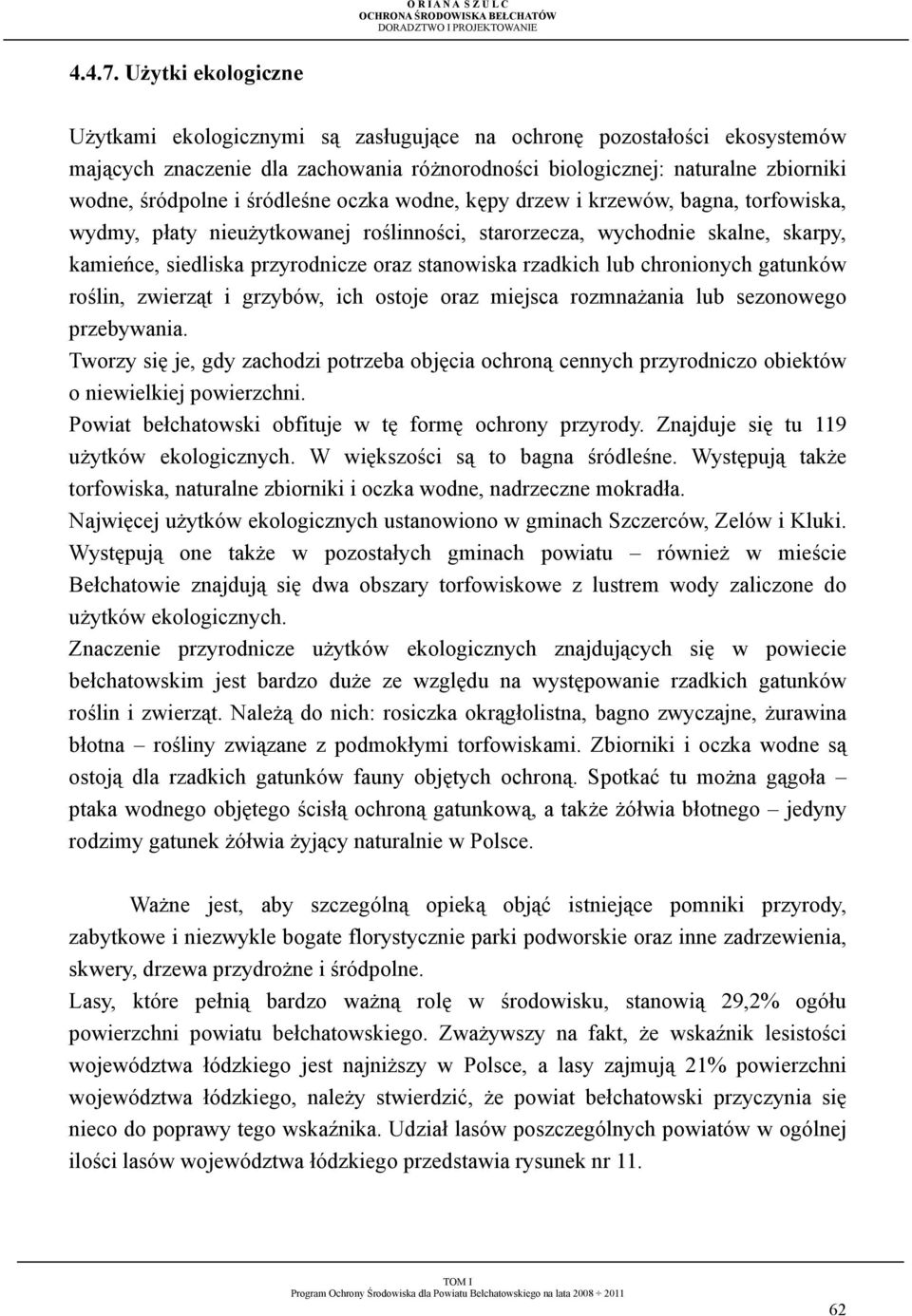 śródleśne oczka wodne, kępy drzew i krzewów, bagna, torfowiska, wydmy, płaty nieuŝytkowanej roślinności, starorzecza, wychodnie skalne, skarpy, kamieńce, siedliska przyrodnicze oraz stanowiska