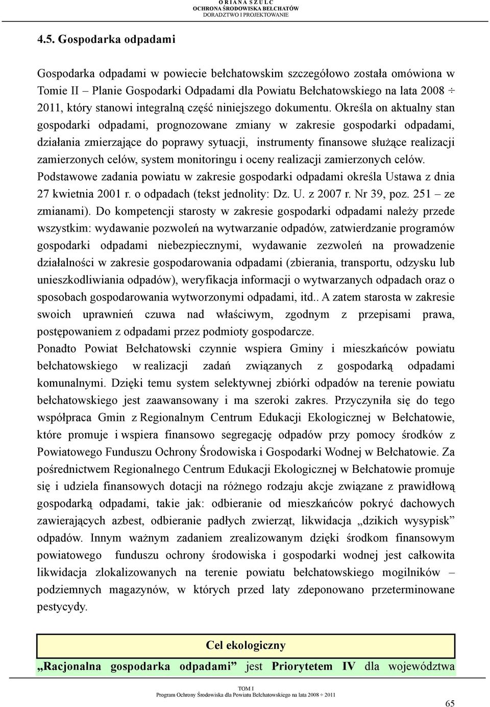 Określa on aktualny stan gospodarki odpadami, prognozowane zmiany w zakresie gospodarki odpadami, działania zmierzające do poprawy sytuacji, instrumenty finansowe słuŝące realizacji zamierzonych