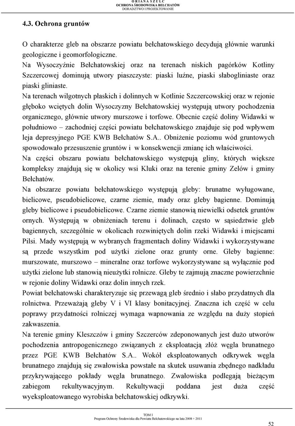Na terenach wilgotnych płaskich i dolinnych w Kotlinie Szczercowskiej oraz w rejonie głęboko wciętych dolin Wysoczyzny Bełchatowskiej występują utwory pochodzenia organicznego, głównie utwory