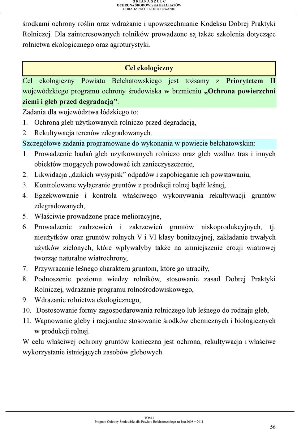 Cel ekologiczny Cel ekologiczny Powiatu Bełchatowskiego jest toŝsamy z Priorytetem II wojewódzkiego programu ochrony środowiska w brzmieniu Ochrona powierzchni ziemi i gleb przed degradacją.
