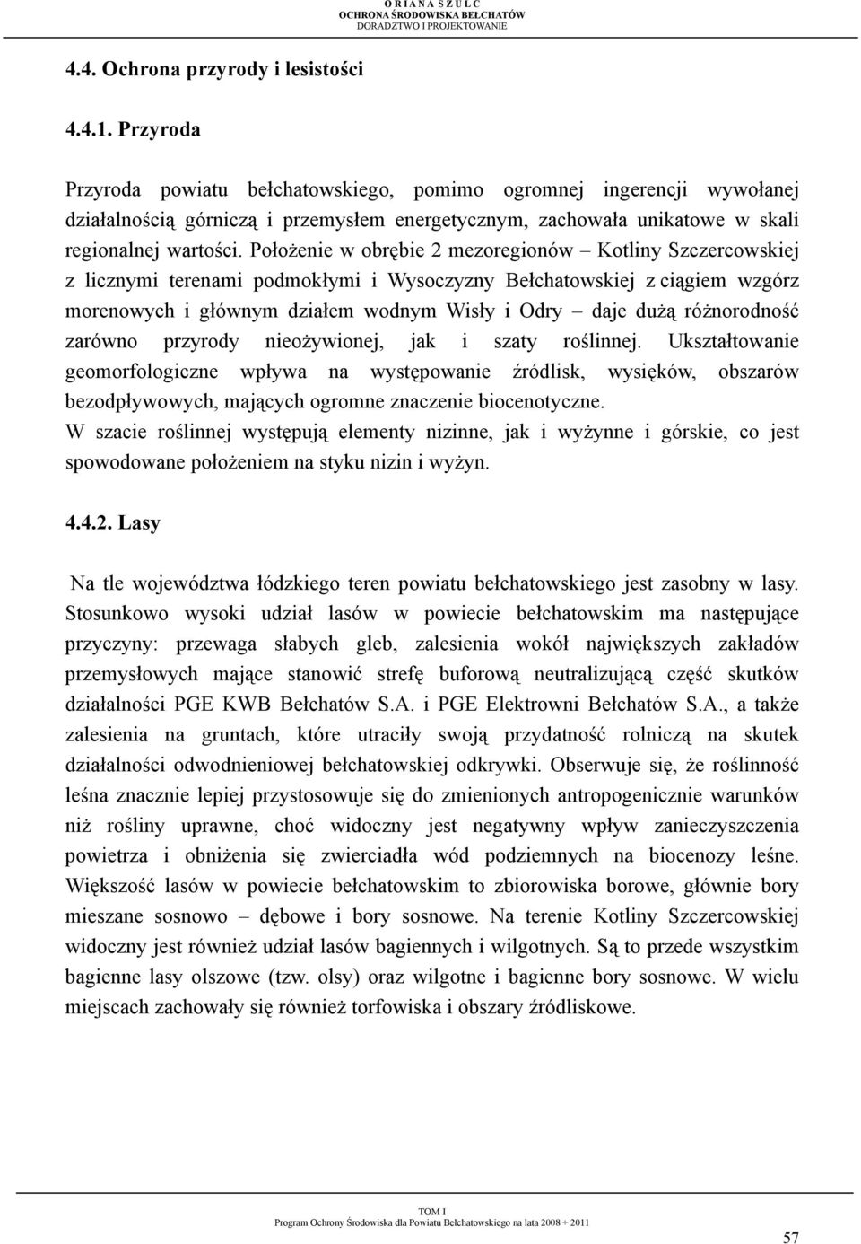 PołoŜenie w obrębie 2 mezoregionów Kotliny Szczercowskiej z licznymi terenami podmokłymi i Wysoczyzny Bełchatowskiej z ciągiem wzgórz morenowych i głównym działem wodnym Wisły i Odry daje duŝą
