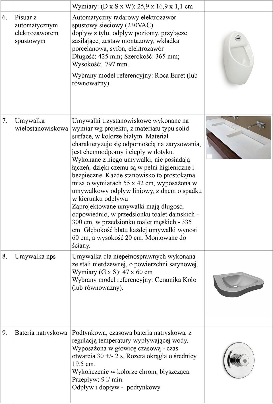7 mm. Wybrany model referencyjny: Roca Euret (lub równoważny). 7. Umywalka wielostanowiskowa Umywalki trzystanowiskowe wykonane na wymiar wg projektu, z materiału typu solid surface, w kolorze białym.