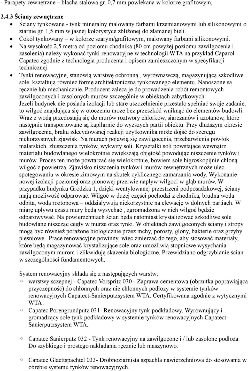 Na wysokość 2,5 metra od poziomu chodnika (80 cm powyżej poziomu zawilgocenia i zasolenia) należy wykonać tynki renowacyjne w technologii WTA na przykład Caparol Capatec zgodnie z technologia