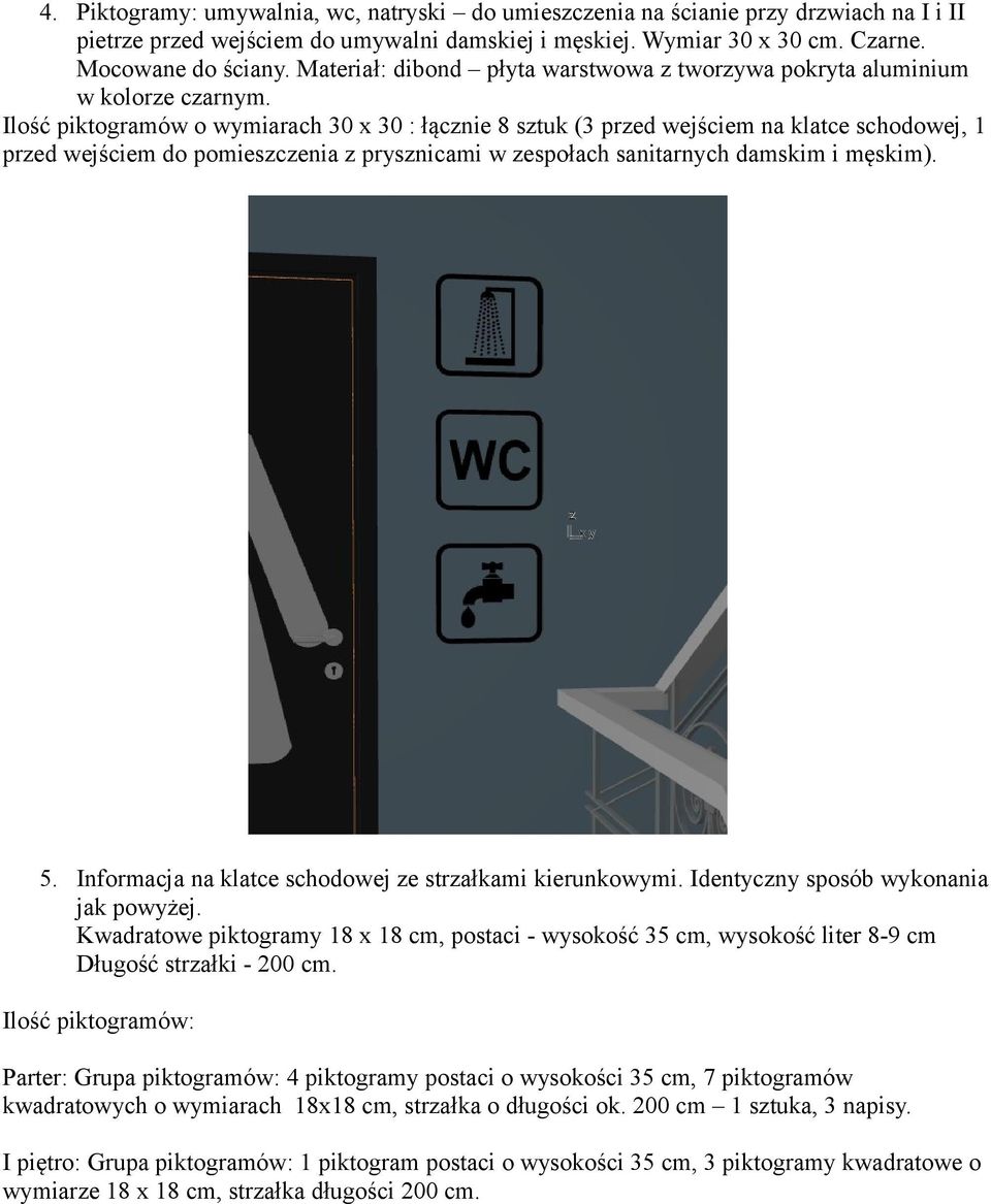 Ilość piktogramów o wymiarach 30 x 30 : łącznie 8 sztuk (3 przed wejściem na klatce schodowej, 1 przed wejściem do pomieszczenia z prysznicami w zespołach sanitarnych damskim i męskim). 5.