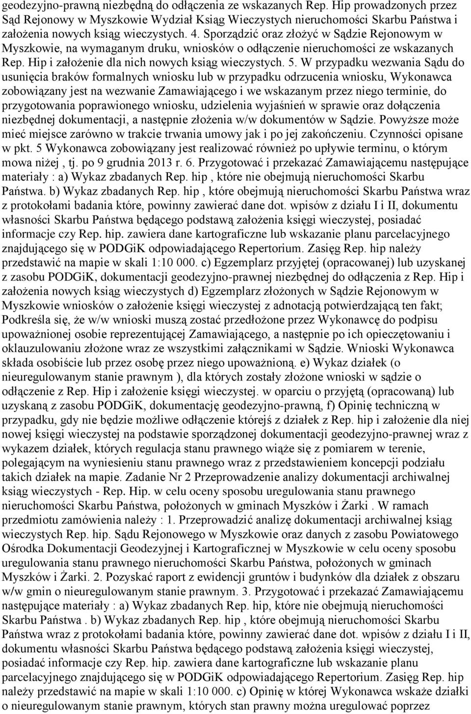 Sporządzić oraz złożyć w Sądzie Rejonowym w Myszkowie, na wymaganym druku, wniosków o odłączenie nieruchomości ze wskazanych Rep. Hip i założenie dla nich nowych ksiąg wieczystych. 5.