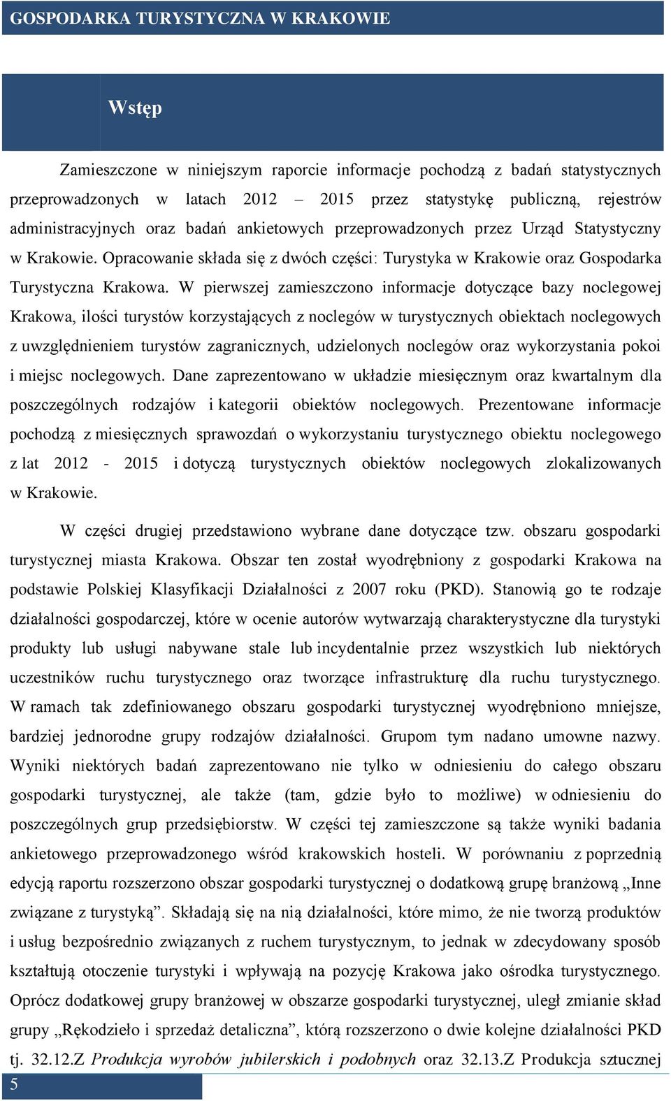 W pierwszej zamieszczono informacje dotyczące bazy noclegowej Krakowa, ilości turystów korzystających z noclegów w turystycznych obiektach noclegowych z uwzględnieniem turystów zagranicznych,