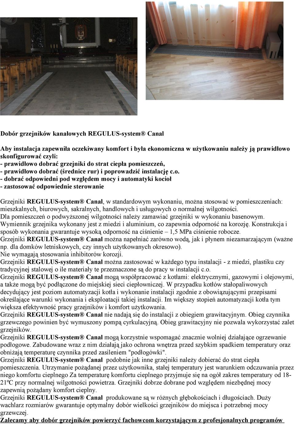 REGULUS-system Canal, w standardowym wykonaniu, można stosować w pomieszczeniach: mieszkalnych, biurowych, sakralnych, handlowych i usługowych o normalnej wilgotności.