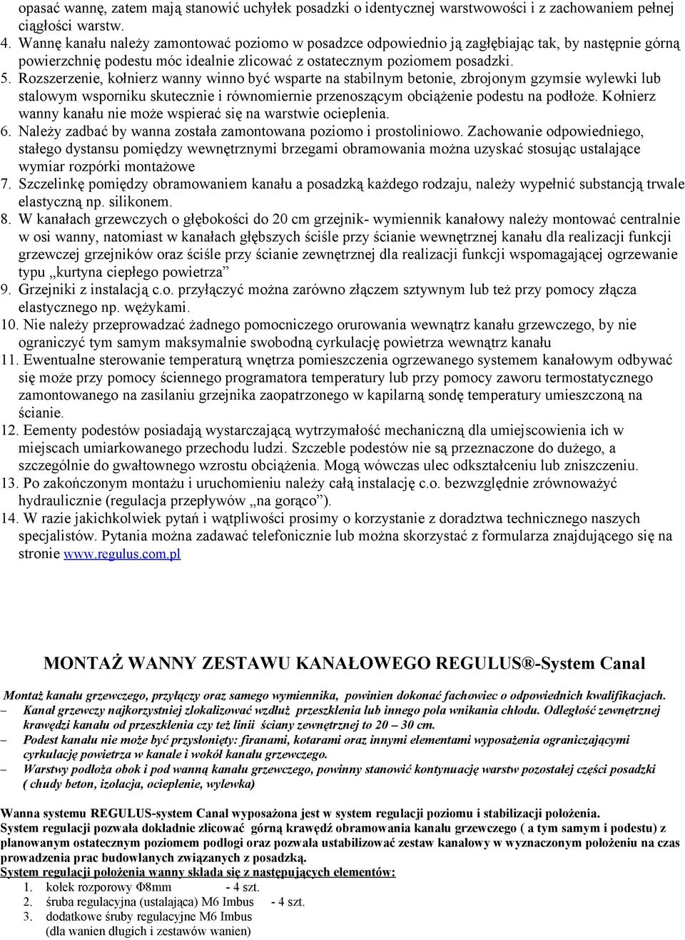 Rozszerzenie, kołnierz wanny winno być wsparte na stabilnym betonie, zbrojonym gzymsie wylewki lub stalowym wsporniku skutecznie i równomiernie przenoszącym obciążenie podestu na podłoże.