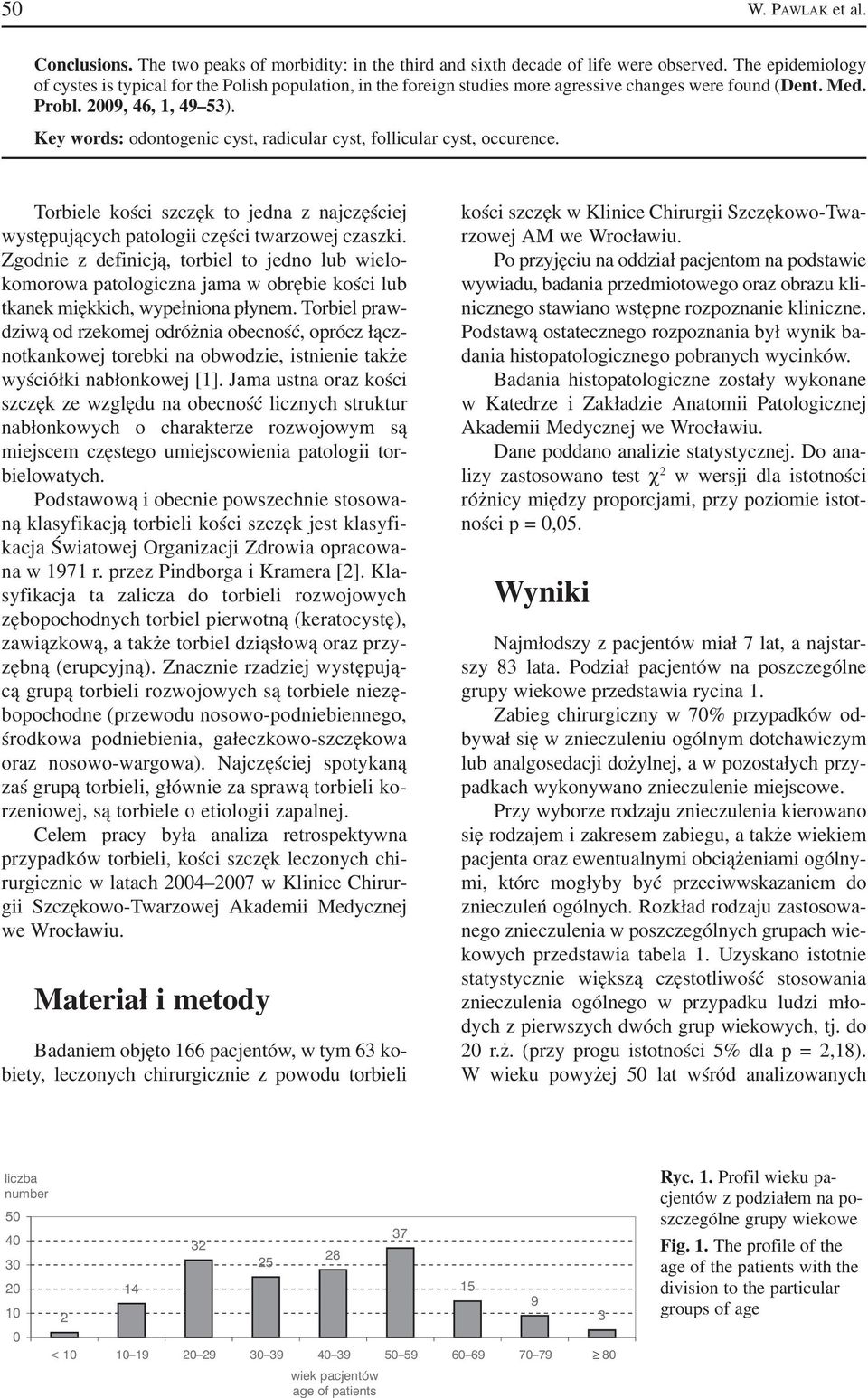 Key words: odontogenic cyst, radicular cyst, follicular cyst, occurence. Torbiele kości szczęk to jedna z najczęściej występujących patologii części twarzowej czaszki.