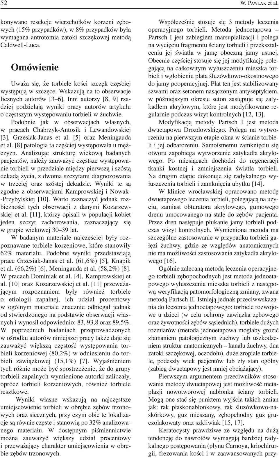 Inni autorzy [8, 9] rza dziej podzielają wyniki pracy autorów artykułu o częstszym występowaniu torbieli w żuchwie.