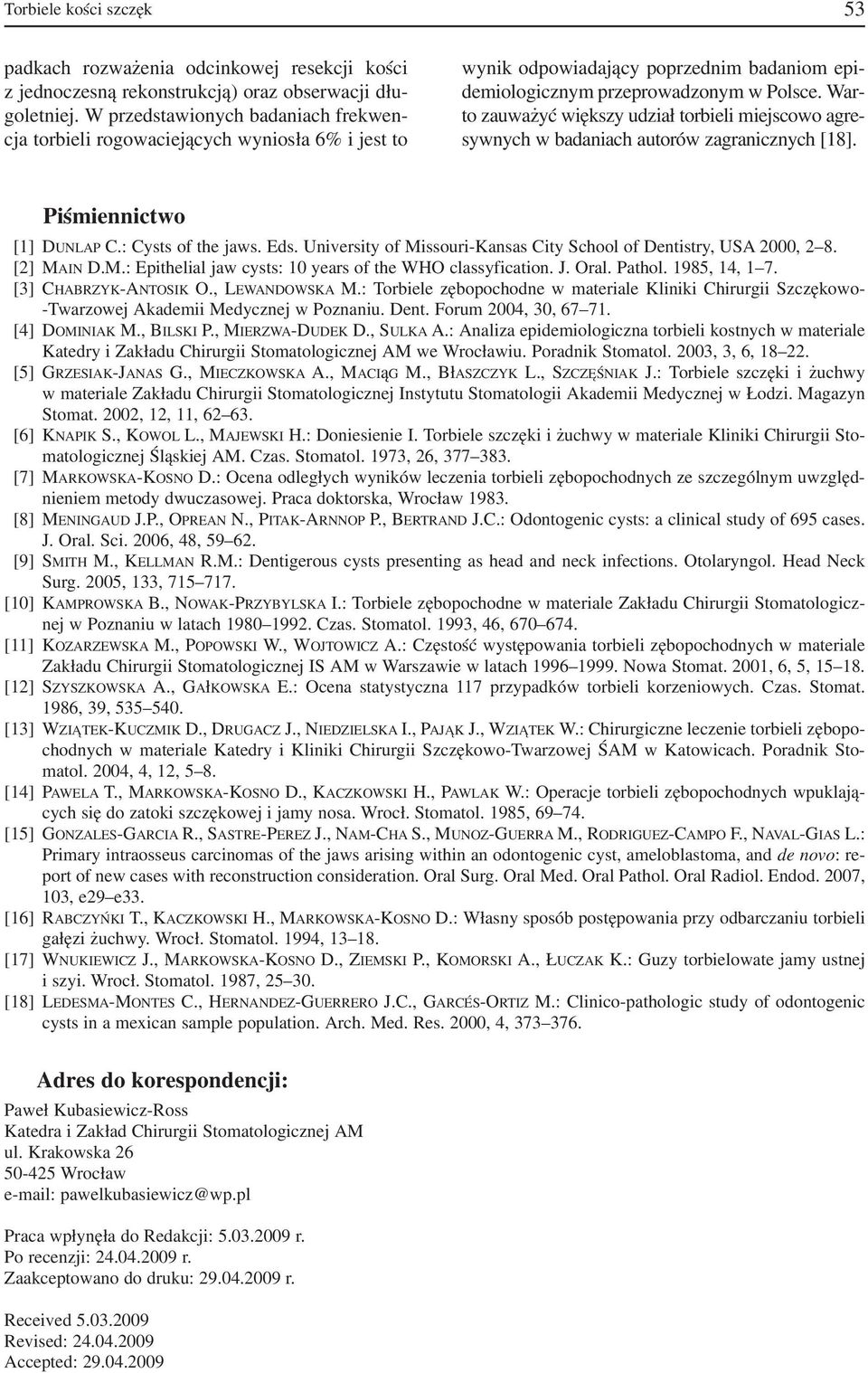 War to zauważyć większy udział torbieli miejscowo agre sywnych w badaniach autorów zagranicznych [18]. Piśmiennictwo [1] DUNLAP C.: Cysts of the jaws. Eds.
