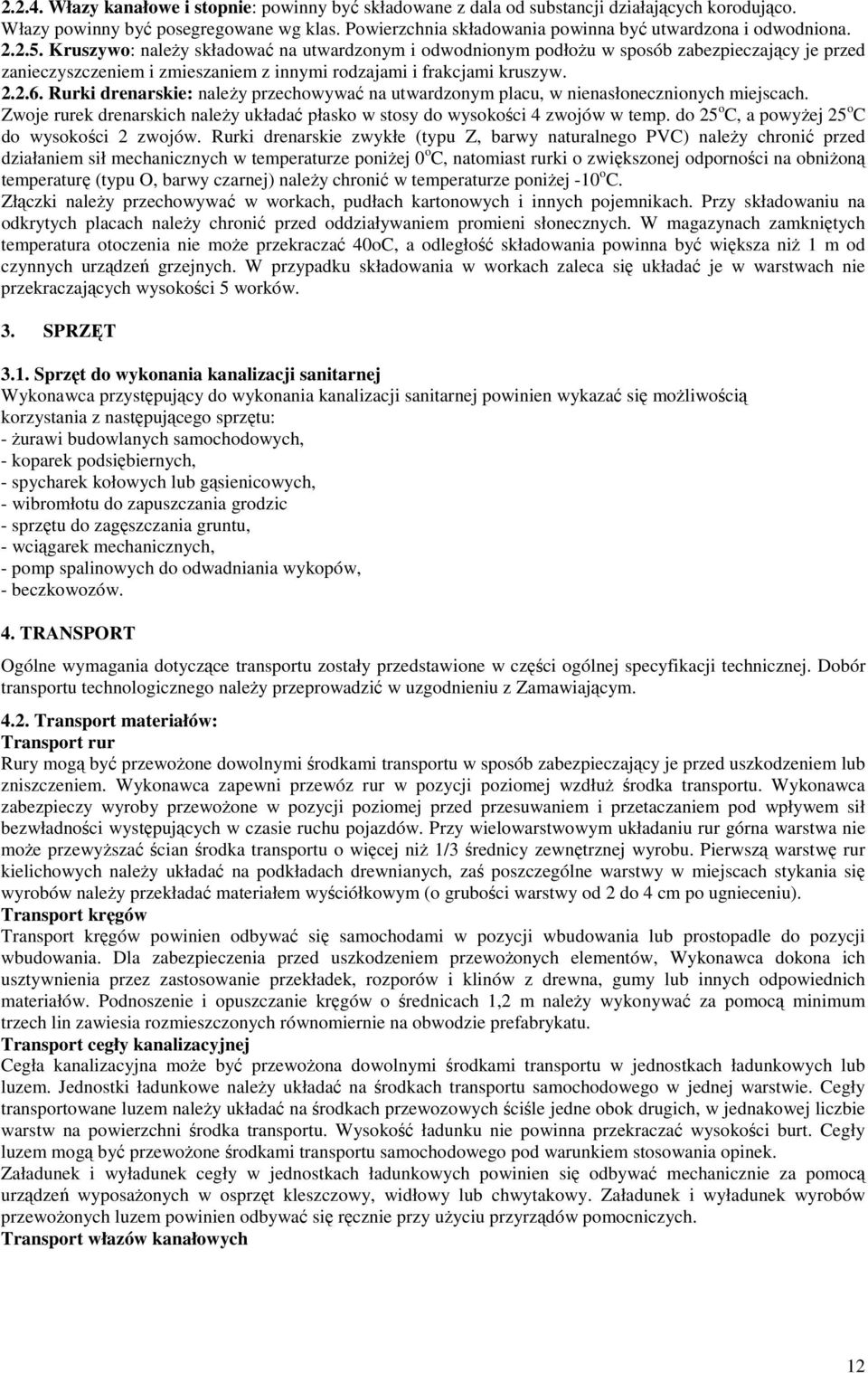 Kruszywo: należy składować na utwardzonym i odwodnionym podłożu w sposób zabezpieczający je przed zanieczyszczeniem i zmieszaniem z innymi rodzajami i frakcjami kruszyw. 2.2.6.