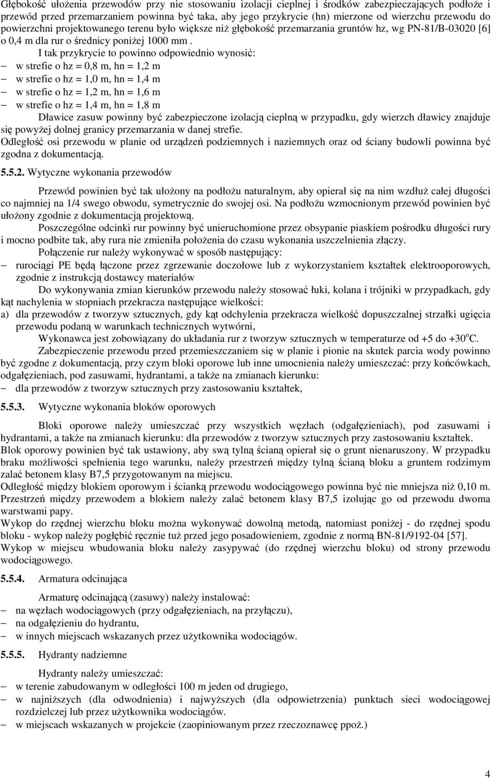 I tak przykrycie to powinno odpowiednio wynosić: w strefie o hz = 0,8 m, hn = 1,2 m w strefie o hz = 1,0 m, hn = 1,4 m w strefie o hz = 1,2 m, hn = 1,6 m w strefie o hz = 1,4 m, hn = 1,8 m Dławice