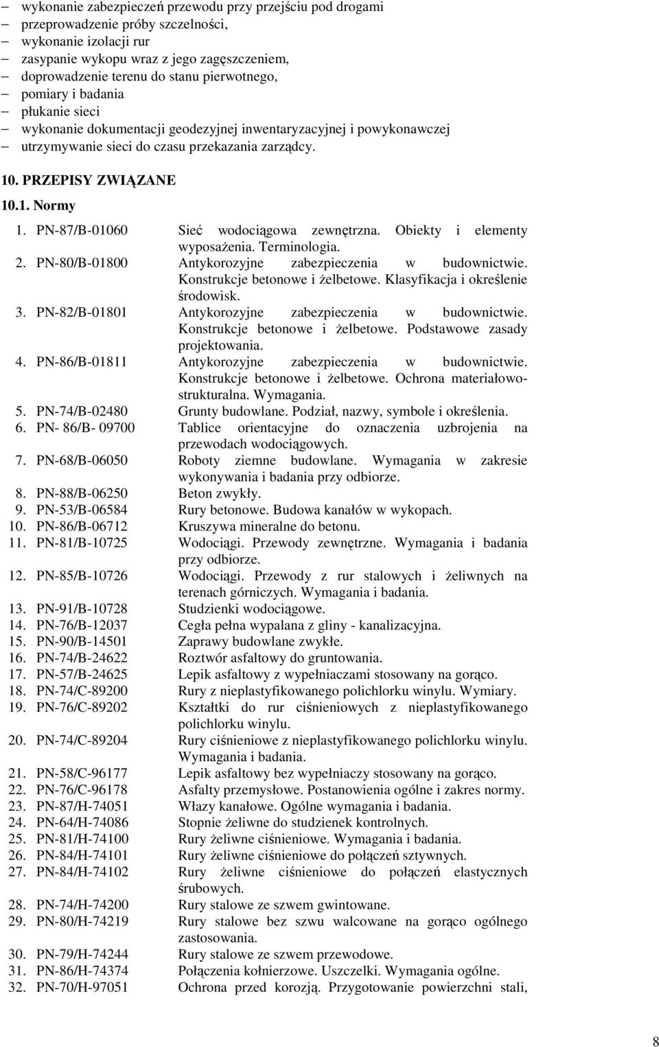 PN-87/B-01060 Sieć wodociągowa zewnętrzna. Obiekty i elementy wyposażenia. Terminologia. 2. PN-80/B-01800 Antykorozyjne zabezpieczenia w budownictwie. Konstrukcje betonowe i żelbetowe.