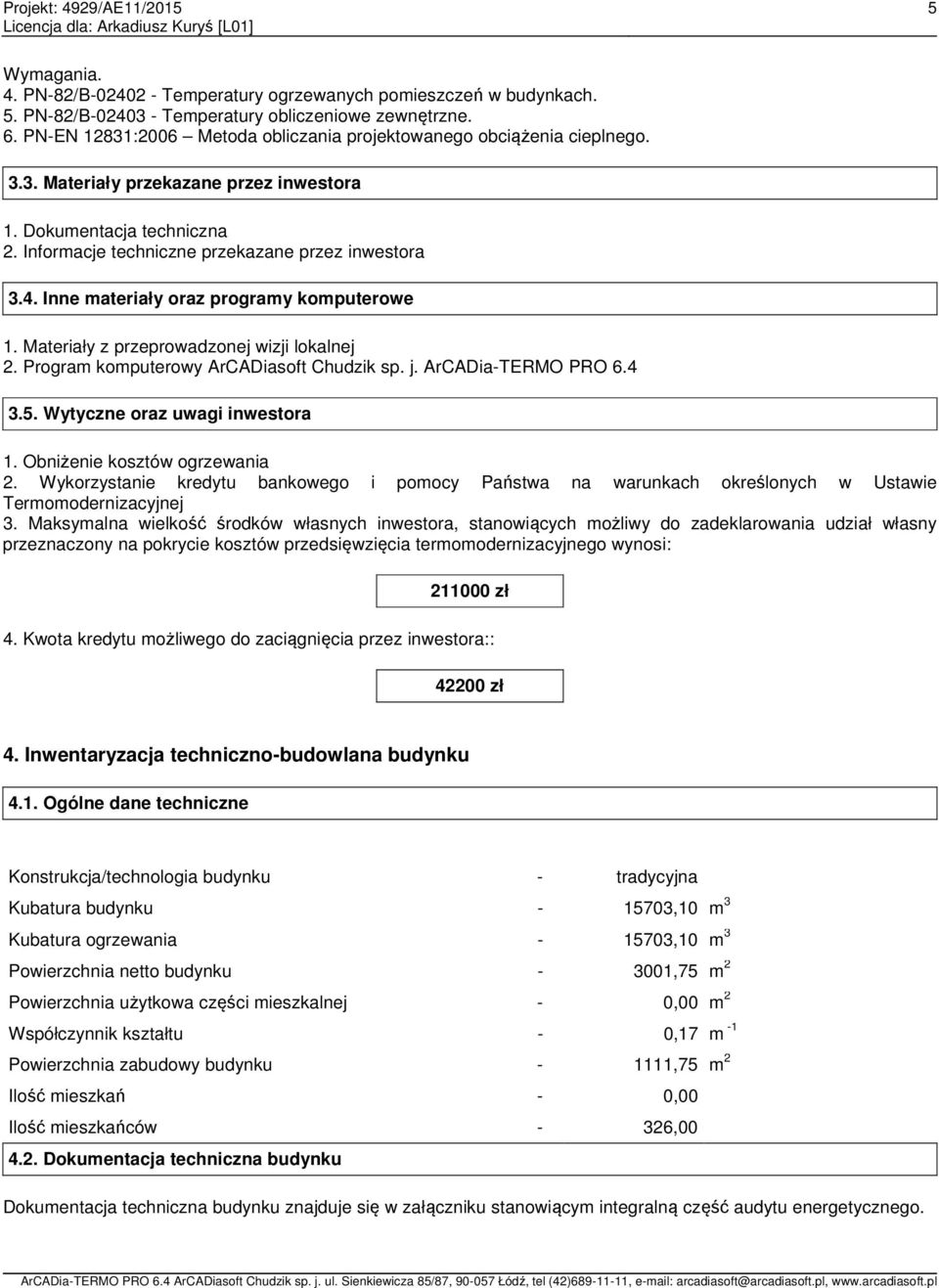 Inne materiały oraz programy komputerowe 1. Materiały z przeprowadzonej wizji lokalnej 2. Program komputerowy ArCADiasoft Chudzik sp. j. ArCADia-TERMO PRO 6.4 3.5. Wytyczne oraz uwagi inwestora 1.