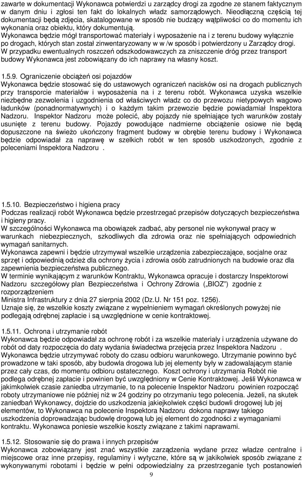 Wykonawca będzie mógł transportować materiały i wyposażenie na i z terenu budowy wyłącznie po drogach, których stan został zinwentaryzowany w w /w sposób i potwierdzony u Zarządcy drogi.