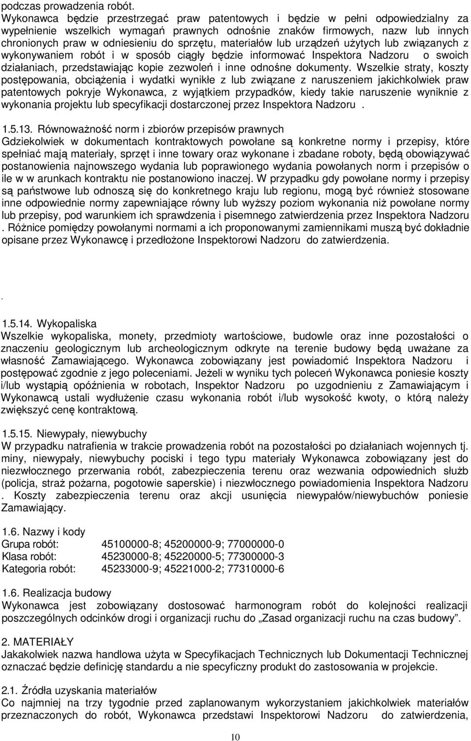 sprzętu, materiałów lub urządzeń użytych lub związanych z wykonywaniem robót i w sposób ciągły będzie informować Inspektora Nadzoru o swoich działaniach, przedstawiając kopie zezwoleń i inne odnośne