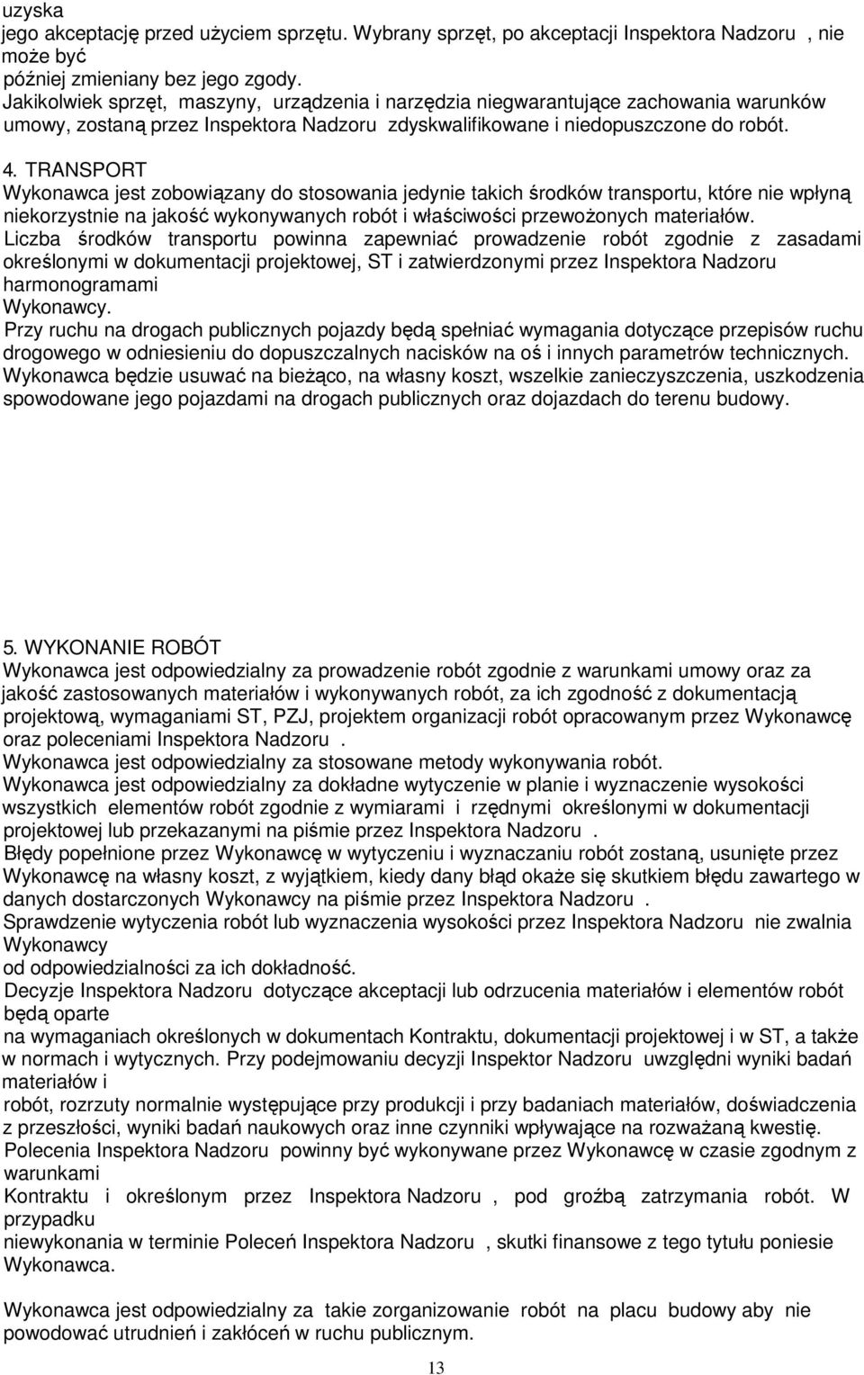 TRANSPORT Wykonawca jest zobowiązany do stosowania jedynie takich środków transportu, które nie wpłyną niekorzystnie na jakość wykonywanych robót i właściwości przewożonych materiałów.