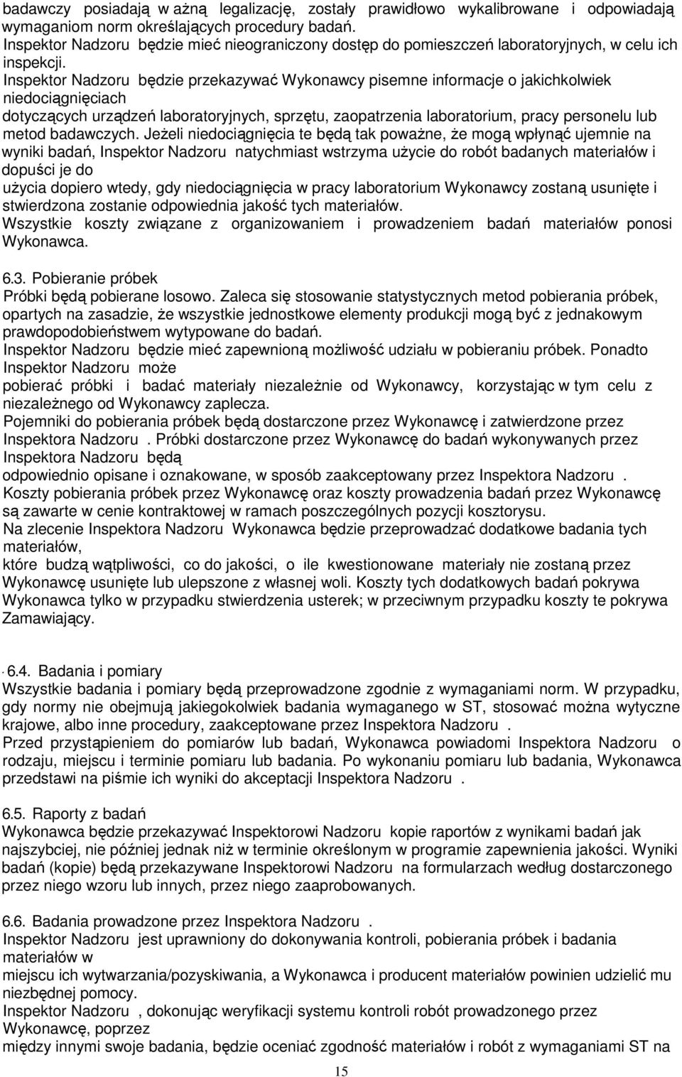 Inspektor Nadzoru będzie przekazywać Wykonawcy pisemne informacje o jakichkolwiek niedociągnięciach dotyczących urządzeń laboratoryjnych, sprzętu, zaopatrzenia laboratorium, pracy personelu lub metod