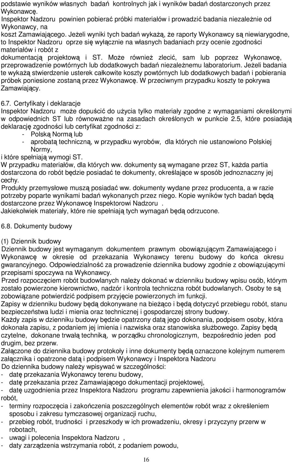 Jeżeli wyniki tych badań wykażą, że raporty Wykonawcy są niewiarygodne, to Inspektor Nadzoru oprze się wyłącznie na własnych badaniach przy ocenie zgodności materiałów i robót z dokumentacją