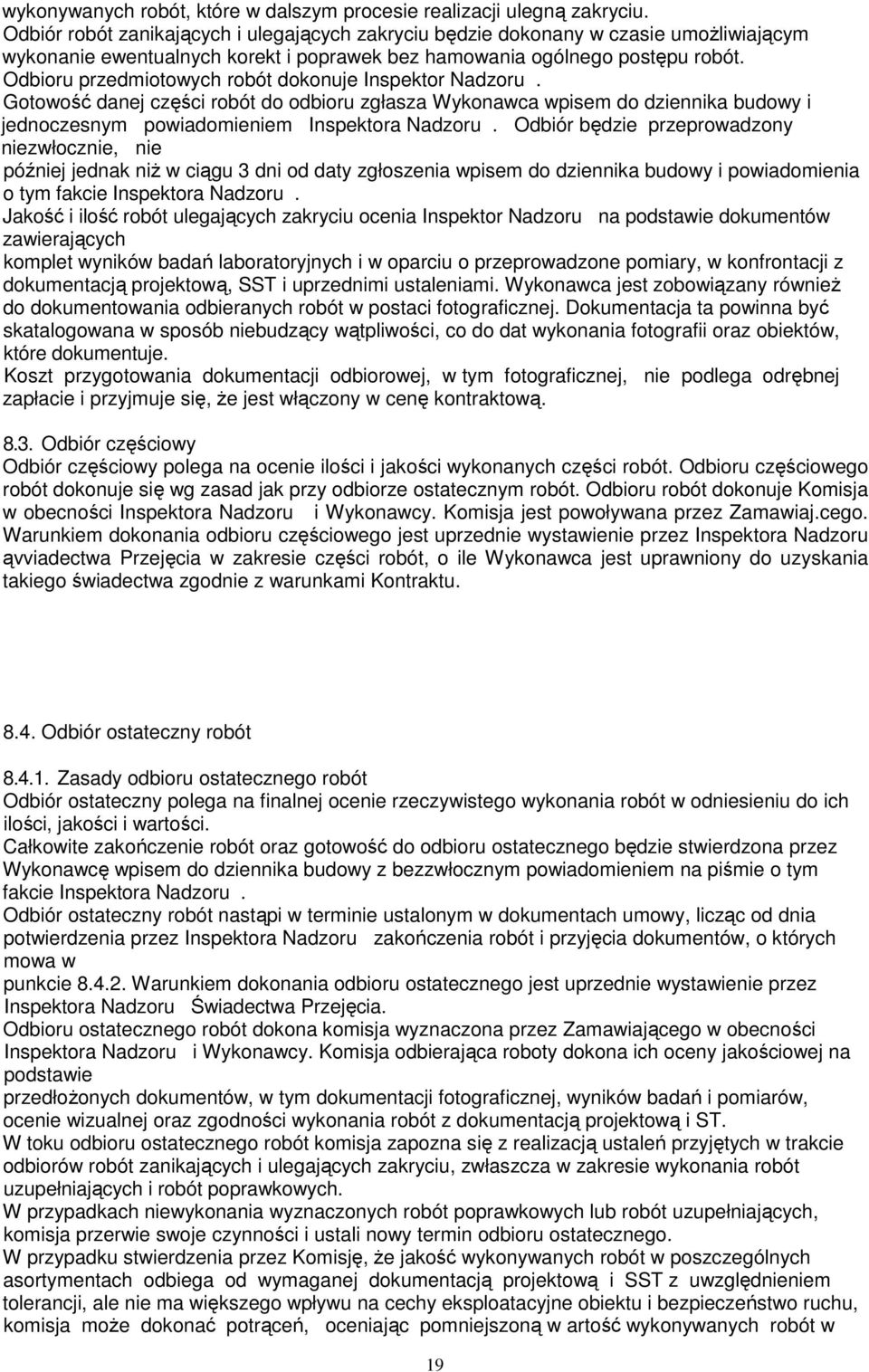 Odbioru przedmiotowych robót dokonuje Inspektor Nadzoru. Gotowość danej części robót do odbioru zgłasza Wykonawca wpisem do dziennika budowy i jednoczesnym powiadomieniem Inspektora Nadzoru.