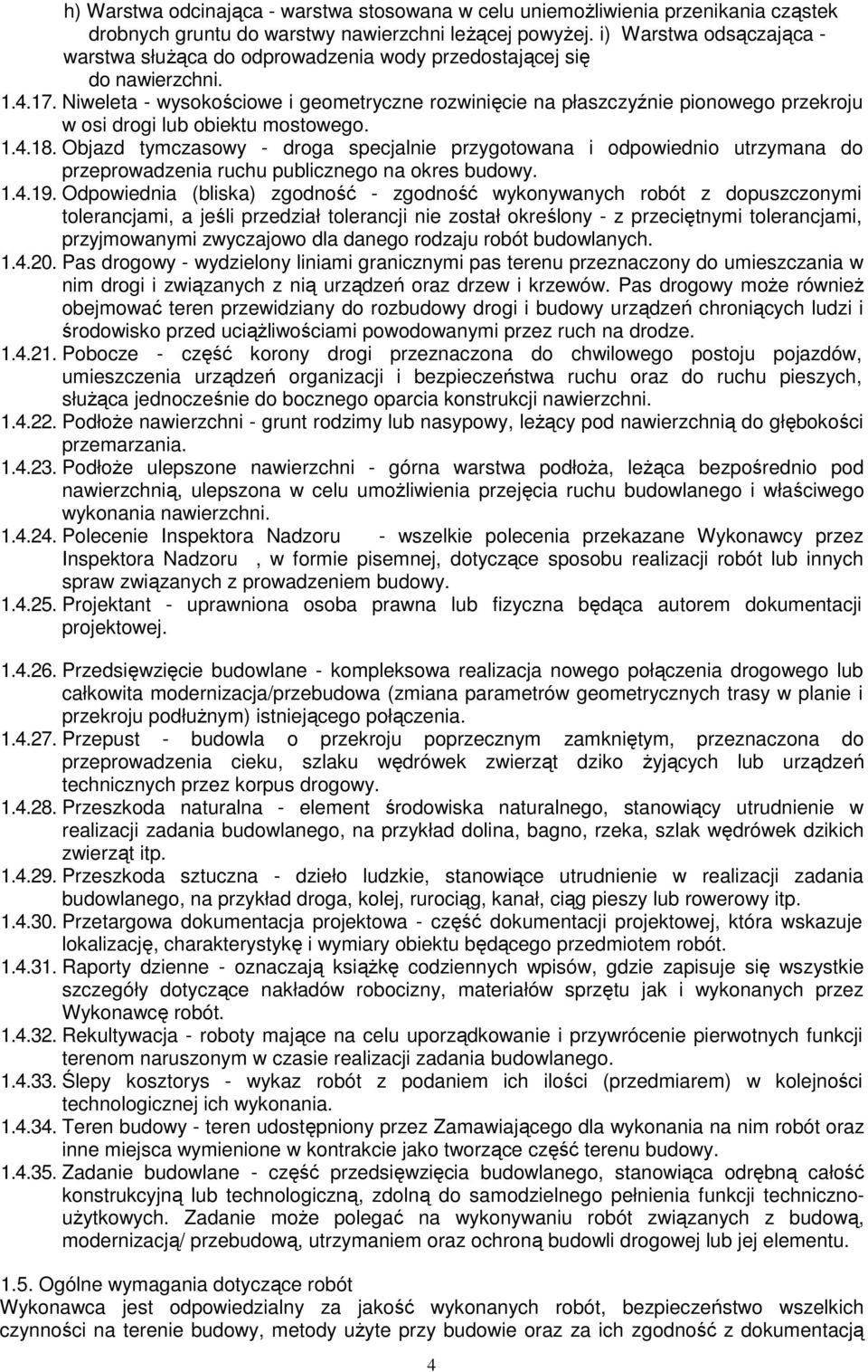 Niweleta - wysokościowe i geometryczne rozwinięcie na płaszczyźnie pionowego przekroju w osi drogi lub obiektu mostowego. 1.4.18.