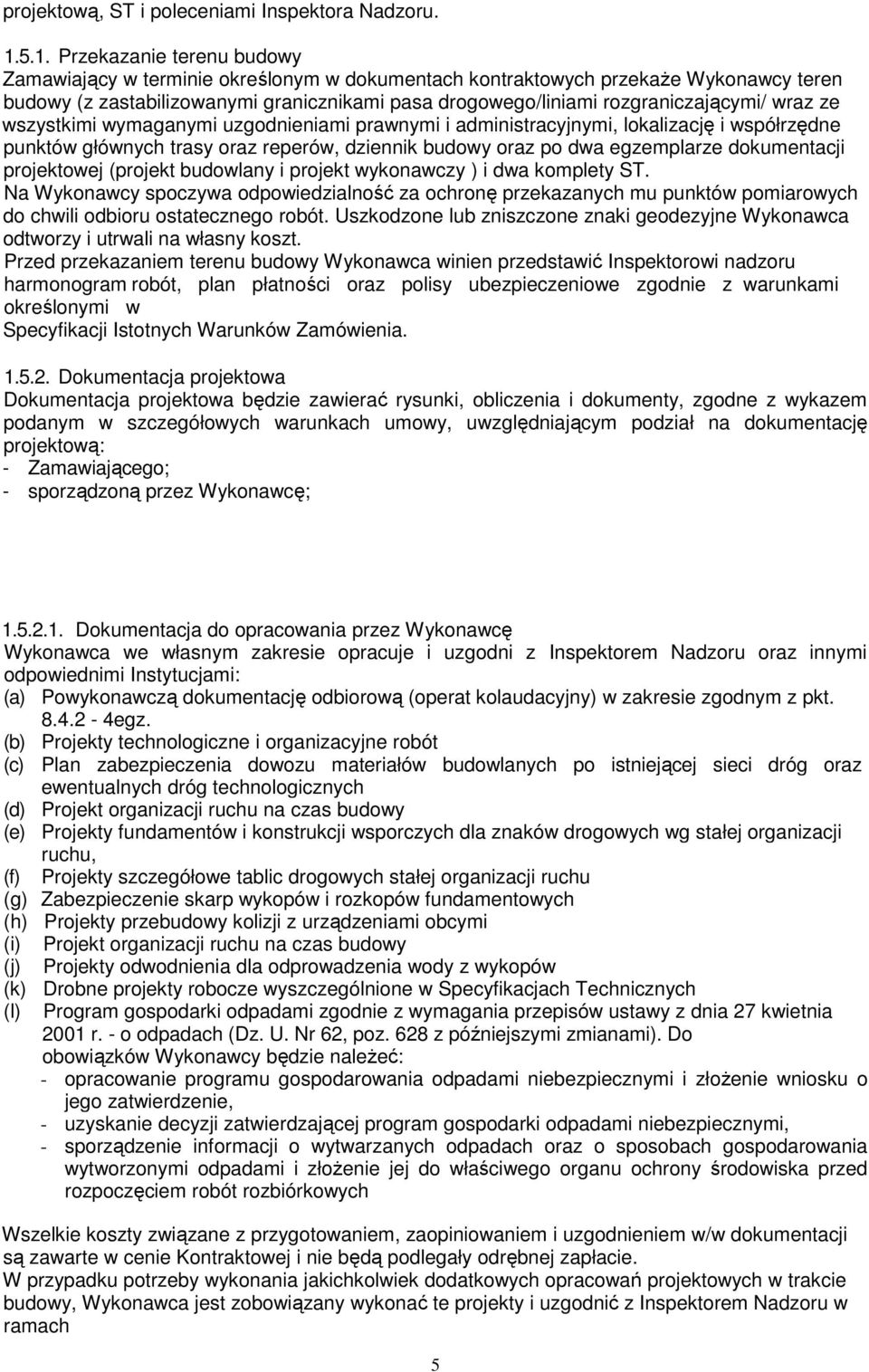 rozgraniczającymi/ wraz ze wszystkimi wymaganymi uzgodnieniami prawnymi i administracyjnymi, lokalizację i współrzędne punktów głównych trasy oraz reperów, dziennik budowy oraz po dwa egzemplarze