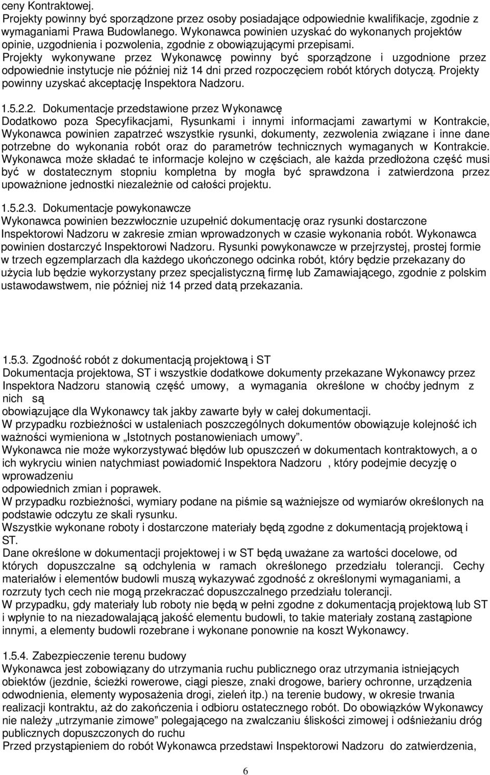 Projekty wykonywane przez Wykonawcę powinny być sporządzone i uzgodnione przez odpowiednie instytucje nie później niż 14 dni przed rozpoczęciem robót których dotyczą.