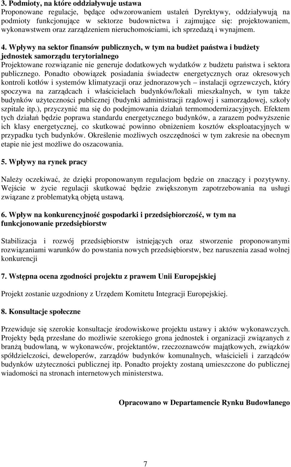 Wpływy na sektor finansów publicznych, w tym na budżet państwa i budżety jednostek samorządu terytorialnego Projektowane rozwiązanie nie generuje dodatkowych wydatków z budżetu państwa i sektora