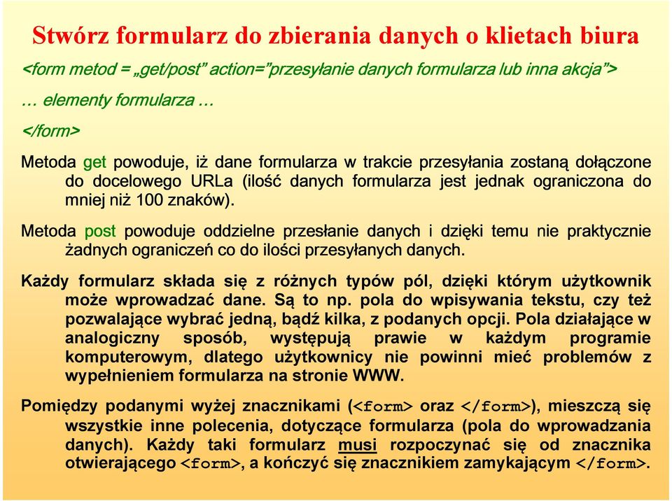 Metoda post powoduje oddzielne przesłanie danych i dzięki temu nie praktycznie żadnych ograniczeń co do ilości przesyłanych danych.