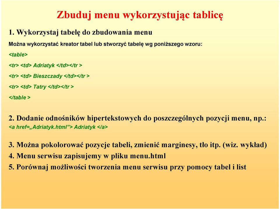 </td></tr > <tr> <td> Bieszczady </td></tr > <tr> <td> Tatry </td></tr > </table > 2.