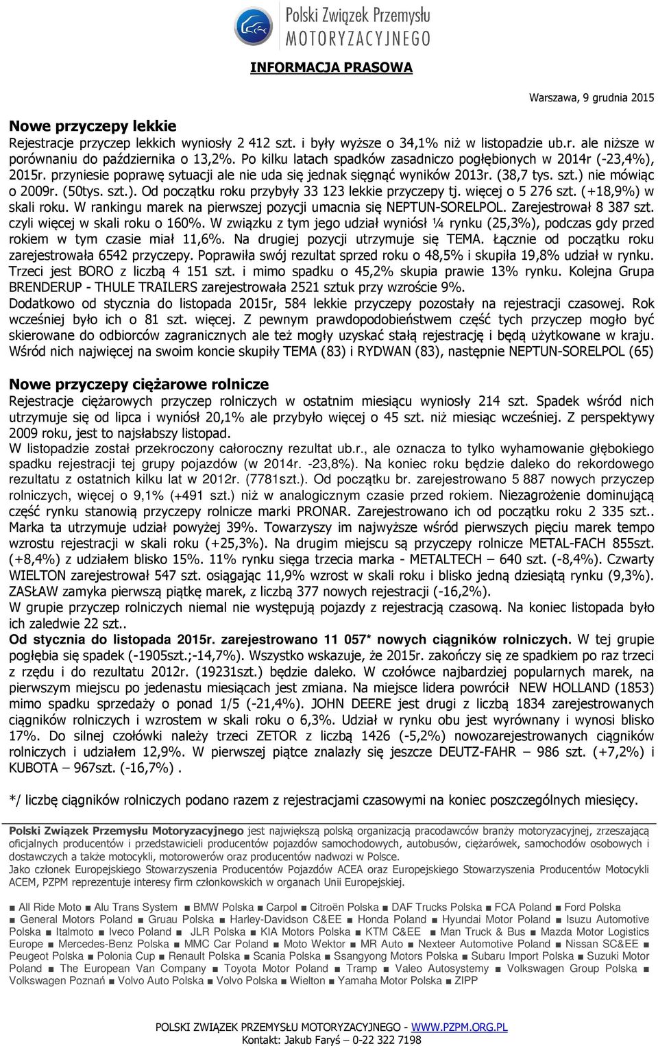 więcej o 5 276 szt. (+18,9%) w skali roku. W rankingu marek na pierwszej pozycji umacnia się NEPTUN-SORELPOL. Zarejestrował 8 387 szt. czyli więcej w skali roku o 160%.