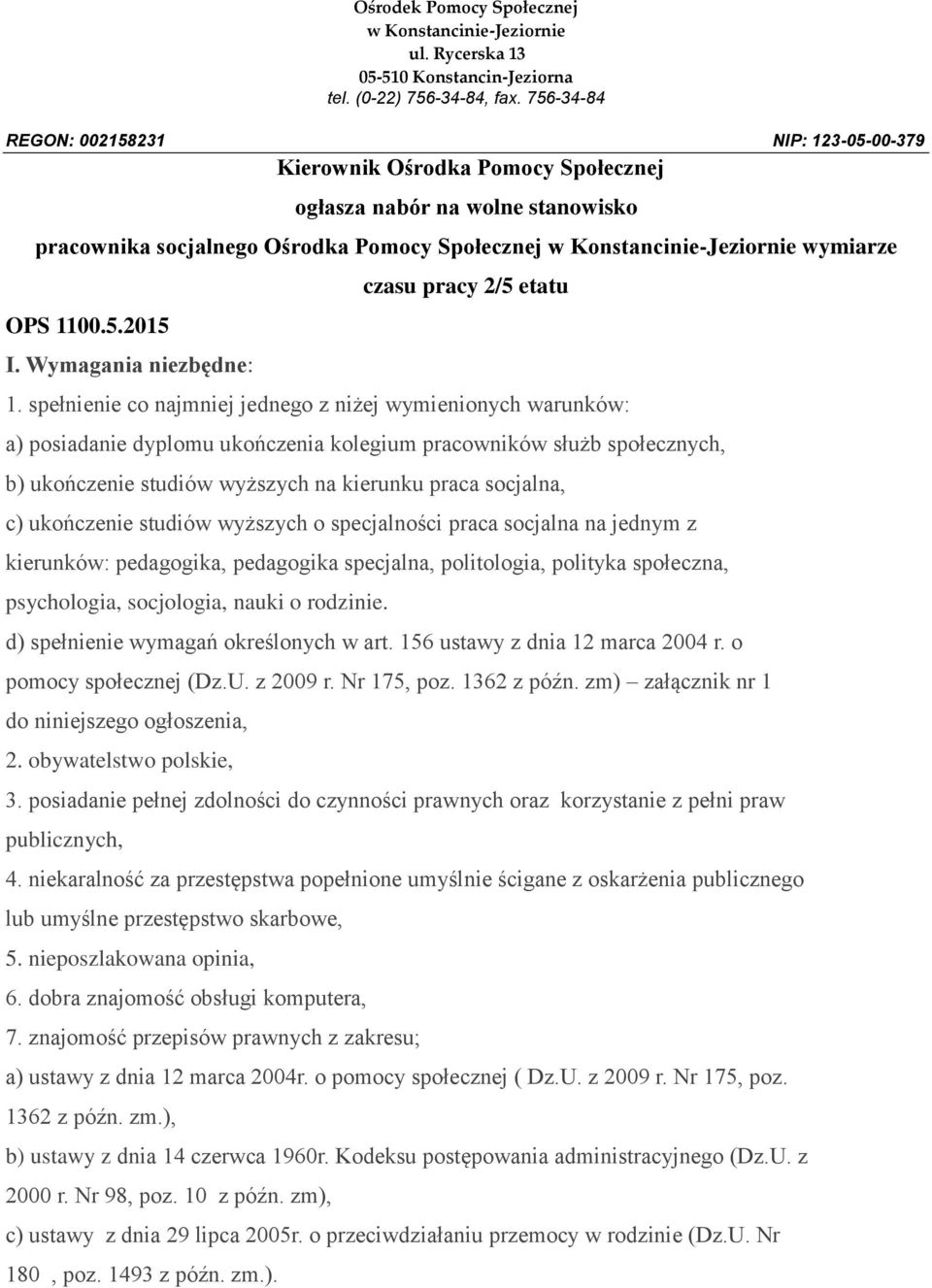 ukończenie studiów wyższych o specjalności praca socjalna na jednym z kierunków: pedagogika, pedagogika specjalna, politologia, polityka społeczna, psychologia, socjologia, nauki o rodzinie.