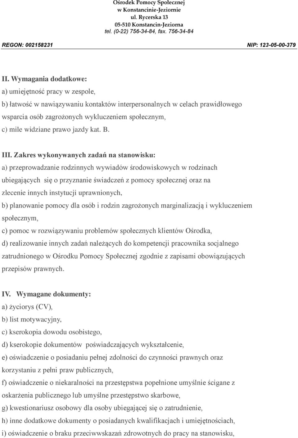 Zakres wykonywanych zadań na stanowisku: a) przeprowadzanie rodzinnych wywiadów środowiskowych w rodzinach ubiegających się o przyznanie świadczeń z pomocy społecznej oraz na zlecenie innych