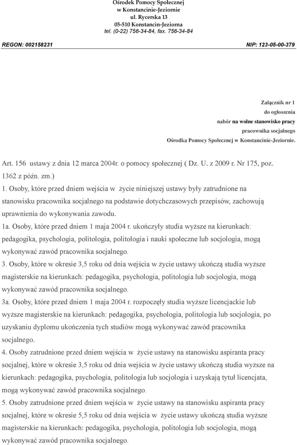 Osoby, które przed dniem wejścia w życie niniejszej ustawy były zatrudnione na stanowisku pracownika socjalnego na podstawie dotychczasowych przepisów, zachowują uprawnienia do wykonywania zawodu. 1a.