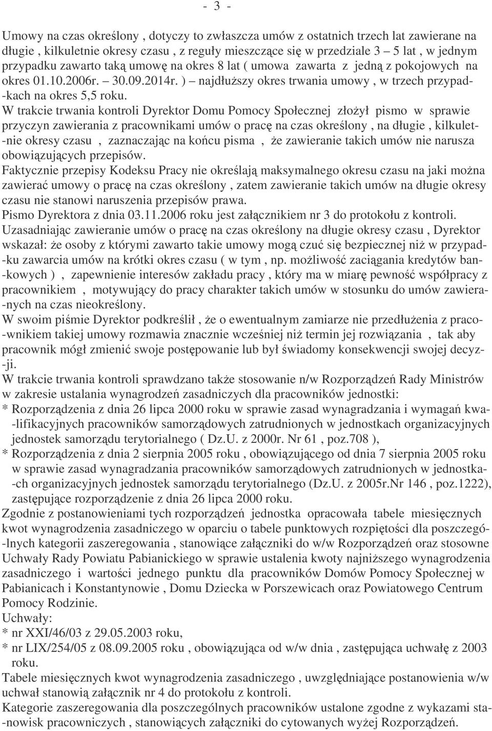 W trakcie trwania kontroli Dyrektor Domu Pomocy Społecznej złoył pismo w sprawie przyczyn zawierania z pracownikami umów o prac na czas okrelony, na długie, kilkulet- -nie okresy czasu, zaznaczajc na