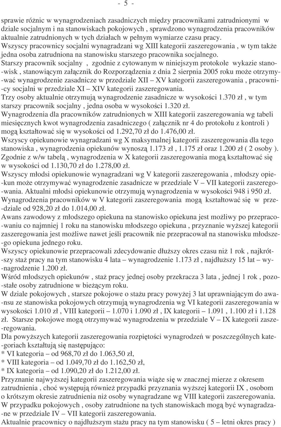 Wszyscy pracownicy socjalni wynagradzani wg XIII kategorii zaszeregowania, w tym take jedna osoba zatrudniona na stanowisku starszego pracownika socjalnego.