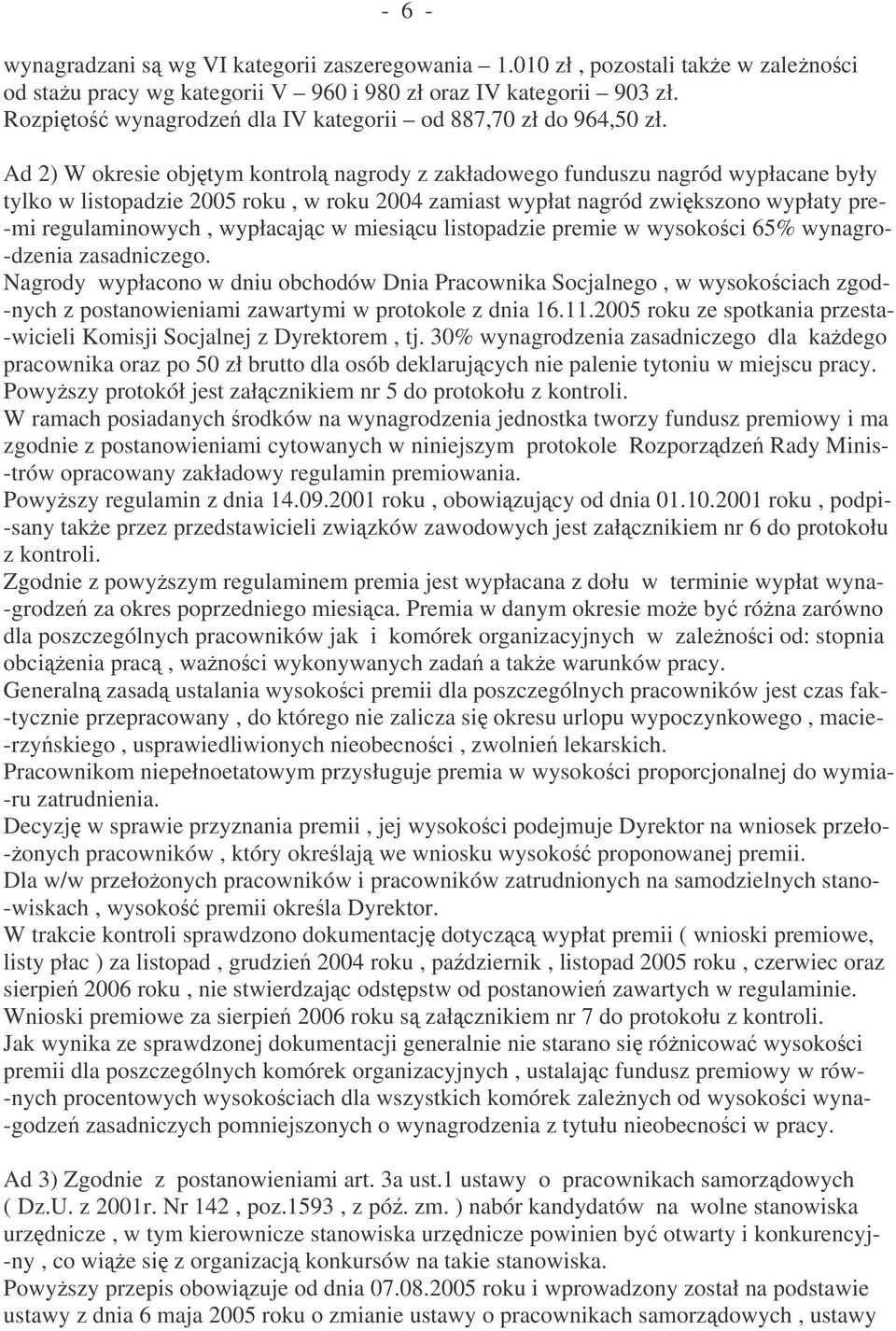 Ad 2) W okresie objtym kontrol nagrody z zakładowego funduszu nagród wypłacane były tylko w listopadzie 2005 roku, w roku 2004 zamiast wypłat nagród zwikszono wypłaty pre- -mi regulaminowych,