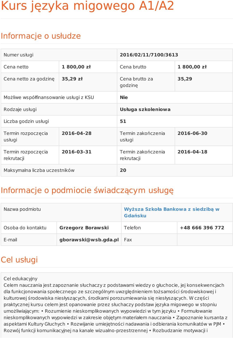 Termin zakończenia rekrutacji 2016-06-30 2016-04-18 Maksymalna liczba uczestników 20 Informacje o podmiocie świadczącym usługę Nazwa podmiotu Wyższa Szkoła Bankowa z siedzibą w Gdańsku Osoba do