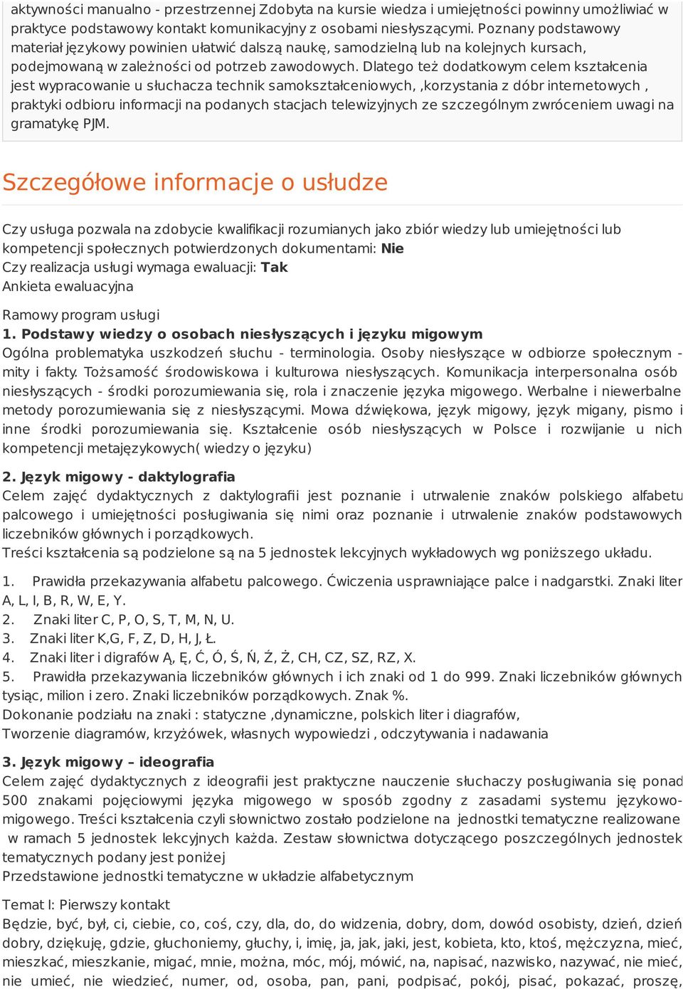 Dlatego też dodatkowym celem kształcenia jest wypracowanie u słuchacza technik samokształceniowych,,korzystania z dóbr internetowych, praktyki odbioru informacji na podanych stacjach telewizyjnych ze