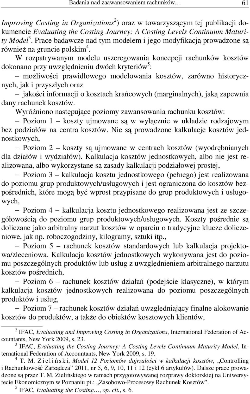 W rozpatrywanym modelu uszeregowania koncepcji rachunków kosztów dokonano przy uwzględnieniu dwóch kryteriów 5 : moŝliwości prawidłowego modelowania kosztów, zarówno historycznych, jak i przyszłych