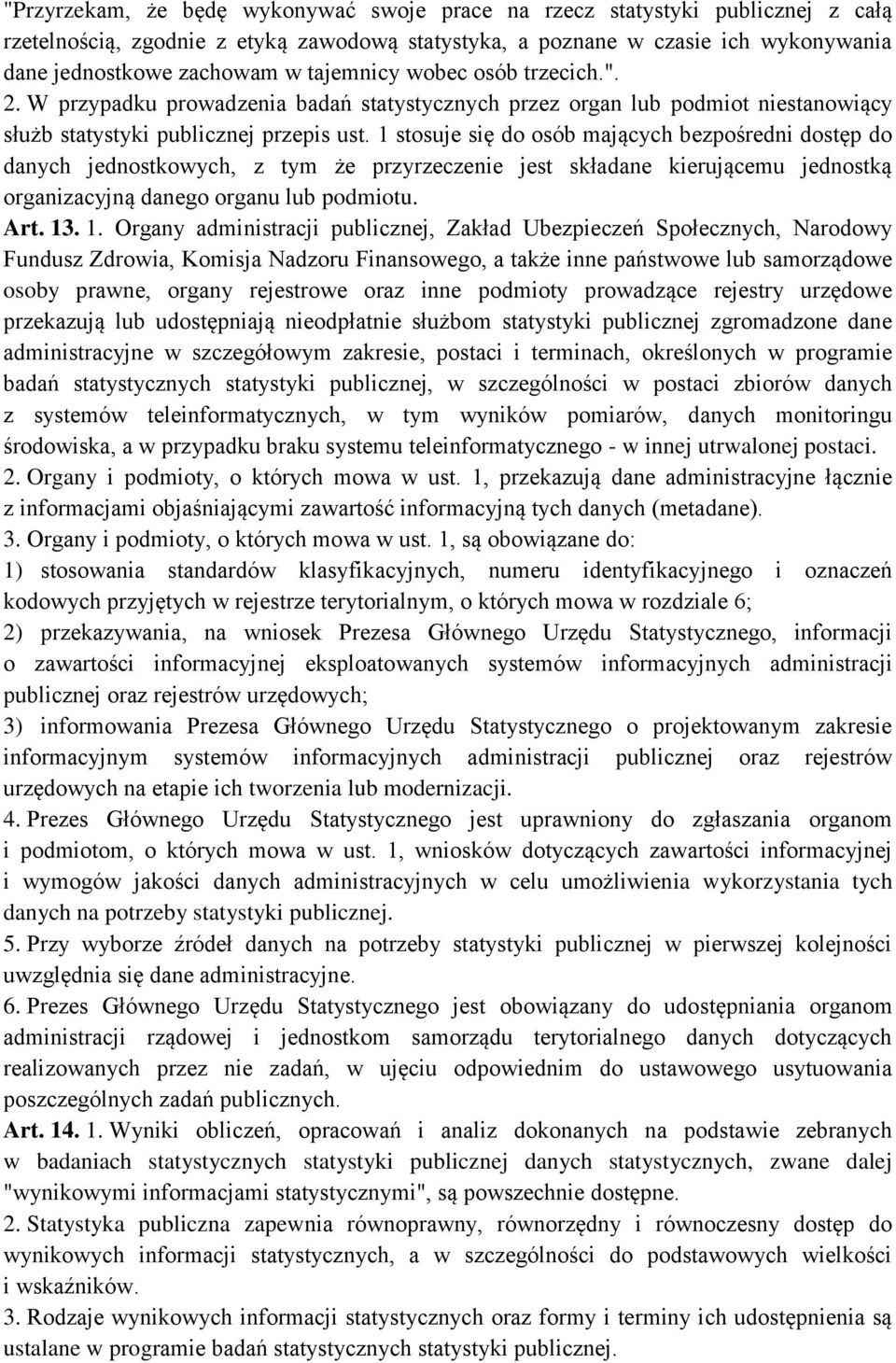 1 stosuje się do osób mających bezpośredni dostęp do danych jednostkowych, z tym że przyrzeczenie jest składane kierującemu jednostką organizacyjną danego organu lub podmiotu. Art. 13