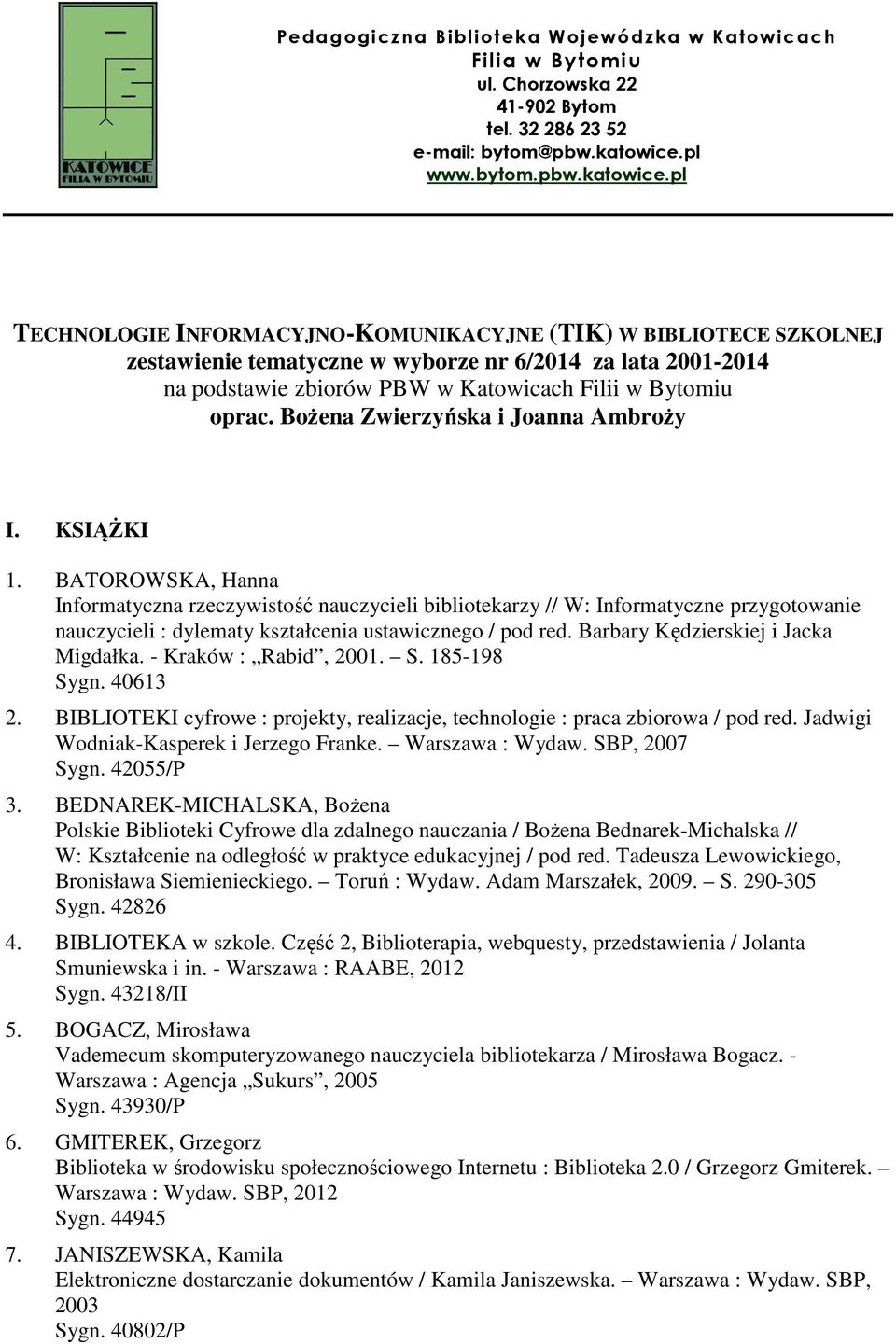 pl TECHNOLOGIE INFORMACYJNO-KOMUNIKACYJNE (TIK) W BIBLIOTECE SZKOLNEJ zestawienie tematyczne w wyborze nr 6/2014 za lata 2001-2014 na podstawie zbiorów PBW w Katowicach Filii w Bytomiu oprac.