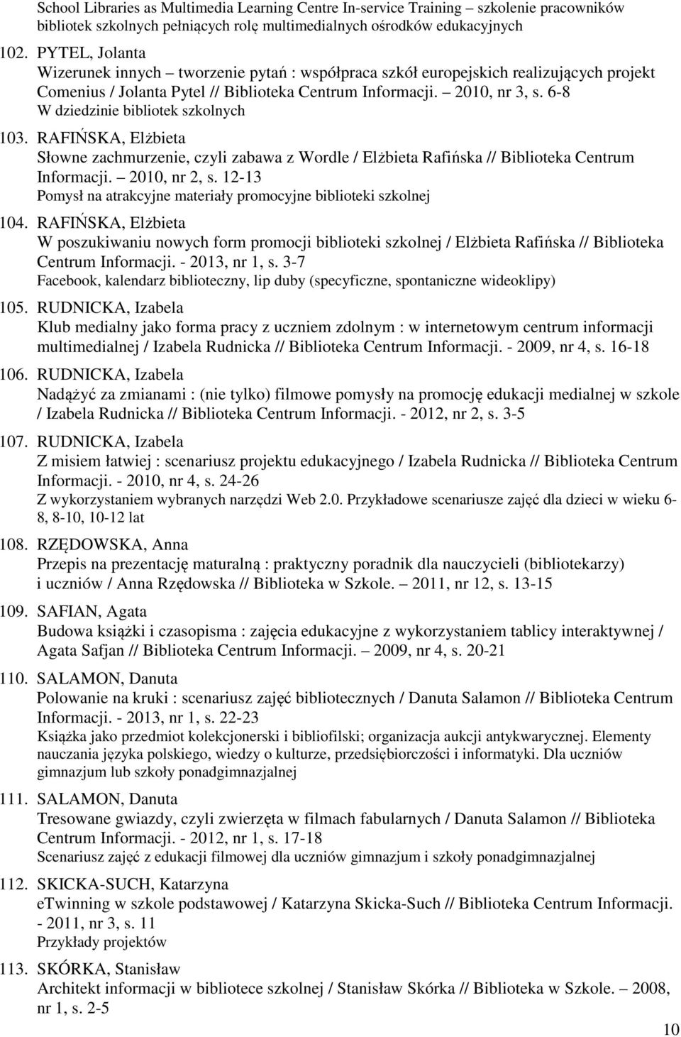 6-8 W dziedzinie bibliotek szkolnych 103. RAFIŃSKA, Elżbieta Słowne zachmurzenie, czyli zabawa z Wordle / Elżbieta Rafińska // Biblioteka Centrum Informacji. 2010, nr 2, s.
