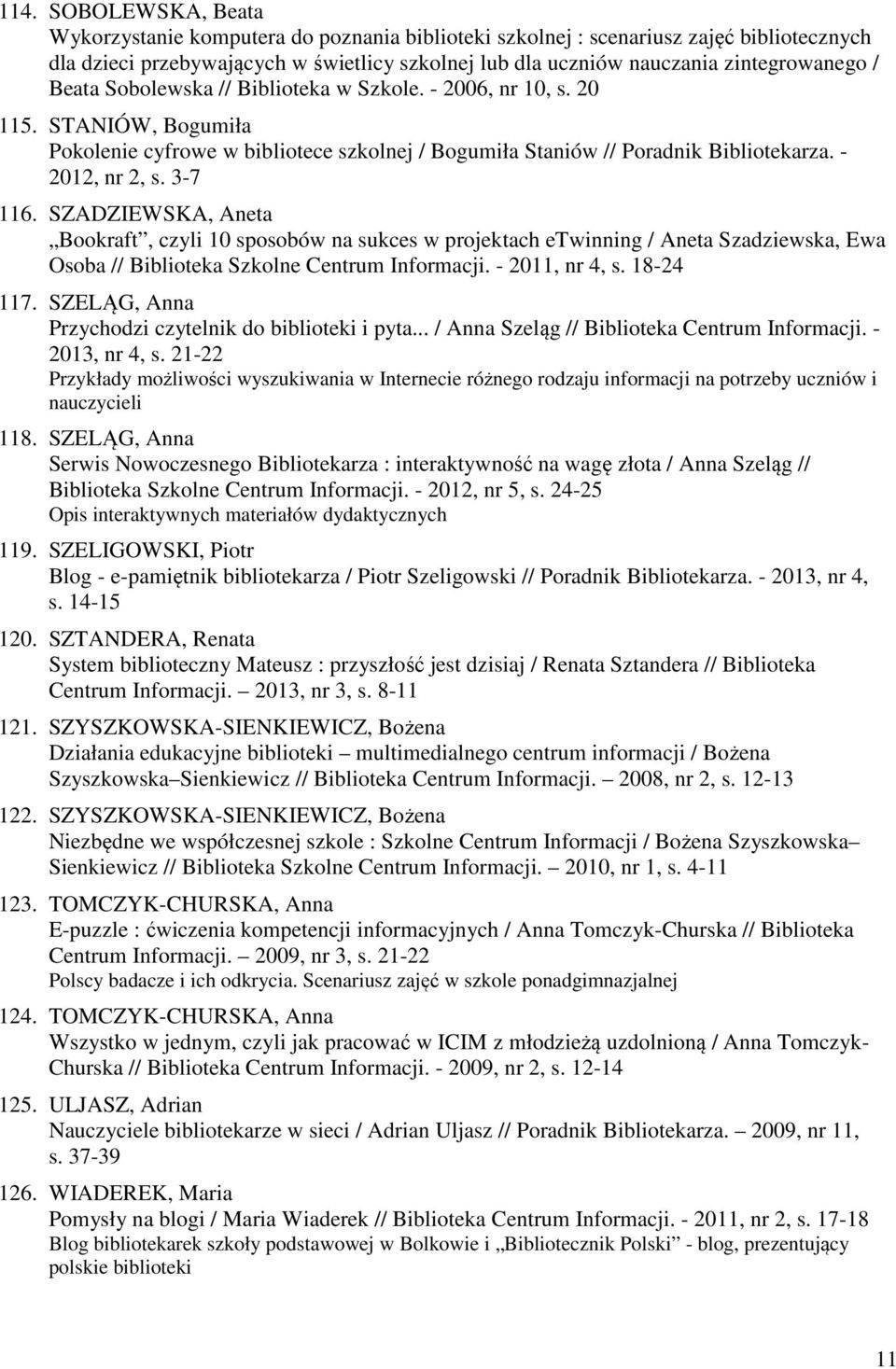 - 2012, nr 2, s. 3-7 116. SZADZIEWSKA, Aneta Bookraft, czyli 10 sposobów na sukces w projektach etwinning / Aneta Szadziewska, Ewa Osoba // Biblioteka Szkolne Centrum Informacji. - 2011, nr 4, s.