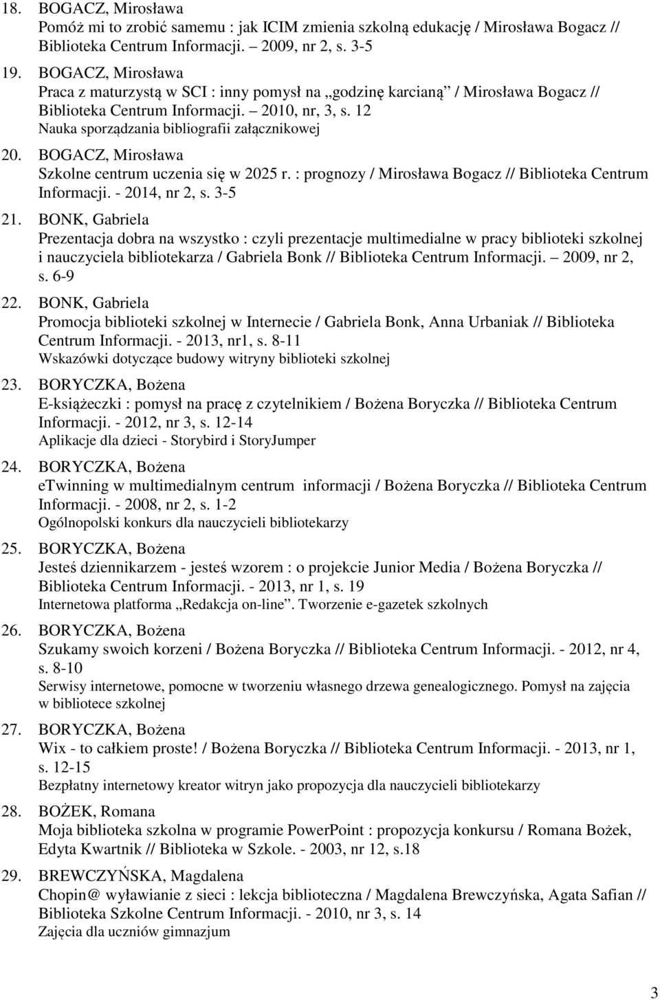BOGACZ, Mirosława Szkolne centrum uczenia się w 2025 r. : prognozy / Mirosława Bogacz // Biblioteka Centrum Informacji. - 2014, nr 2, s. 3-5 21.