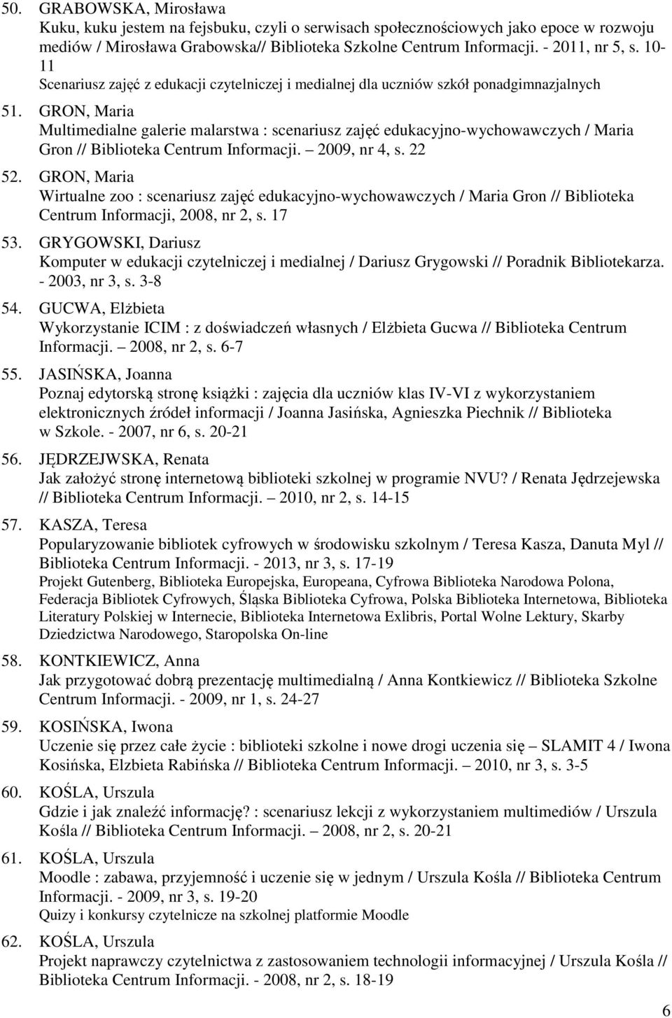 GRON, Maria Multimedialne galerie malarstwa : scenariusz zajęć edukacyjno-wychowawczych / Maria Gron // Biblioteka Centrum Informacji. 2009, nr 4, s. 22 52.