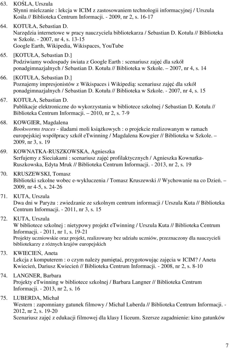 ] Podziwiamy wodospady świata z Google Earth : scenariusz zajęć dla szkół ponadgimnazjalnych / Sebastian D. Kotuła // Biblioteka w Szkole. 2007, nr 4, s. 14 66. [KOTUŁA, Sebastian D.